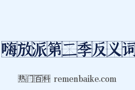 嗨放派第二季反义词是什么意思的图片